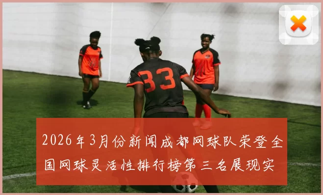 2026年3月份新闻成都网球队荣登全国网球灵活性排行榜第三名展现实力与潜力